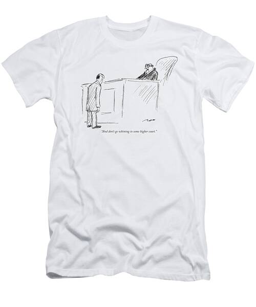 And Don't Go Whining To Some Higher Court T-Shirt