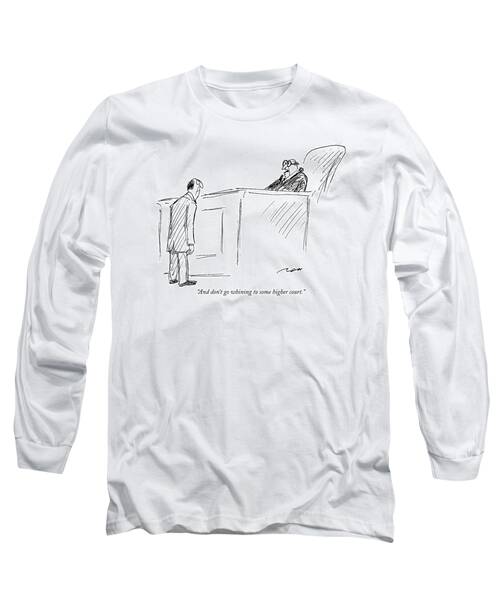 And Don't Go Whining To Some Higher Court Long Sleeve T-Shirt