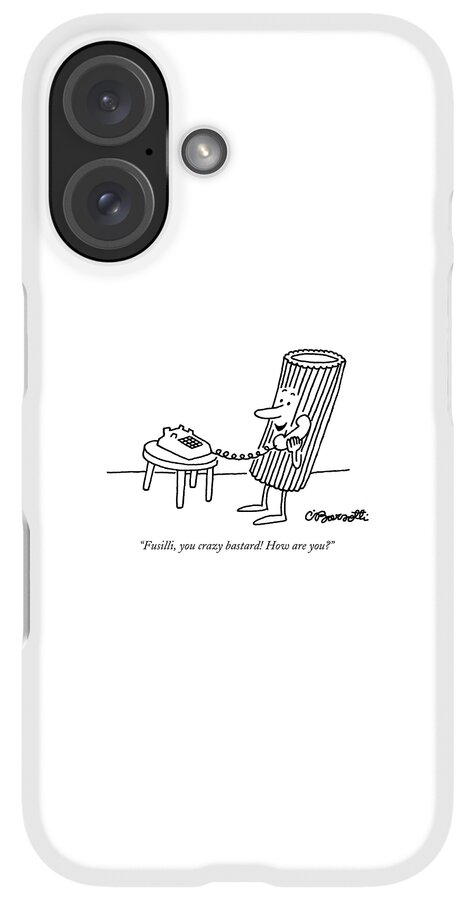 iPhone Case - Fusilli You Crazy Bastard How Are You? by Charles Barsotti