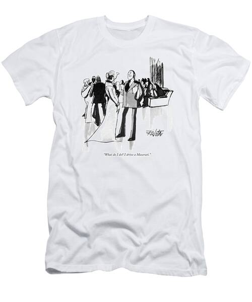 What Do I Do? I Drive A Maserati T-Shirt